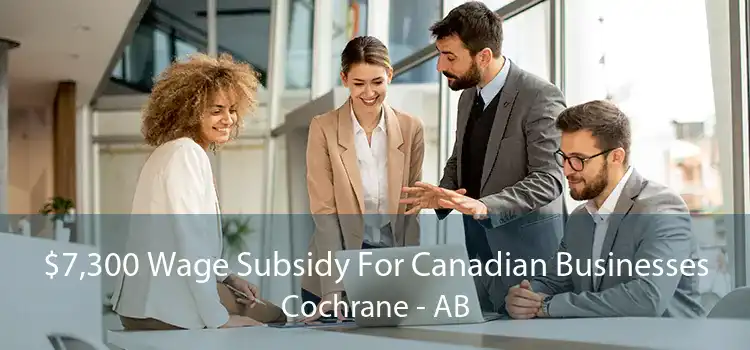 $7,300 Wage Subsidy For Canadian Businesses Cochrane - AB